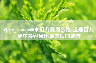 中国香港600米接力赛怎么跑-这是接力赛中最容易出现失误的地方