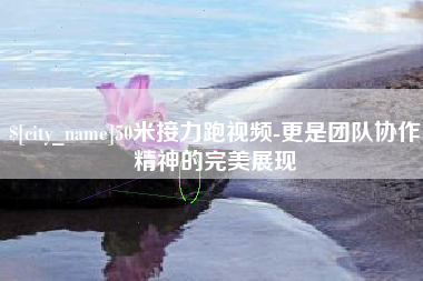 中国香港50米接力跑视频-更是团队协作精神的完美展现