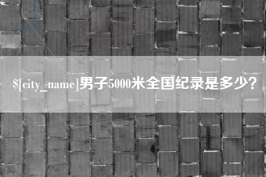 中国香港男子5000米全国纪录是多少？