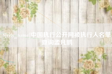 中国香港中国执行公开网被执行人名单查询孟凡鹏