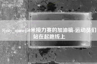 中国香港50米接力赛的加油稿-运动员们站在起跑线上