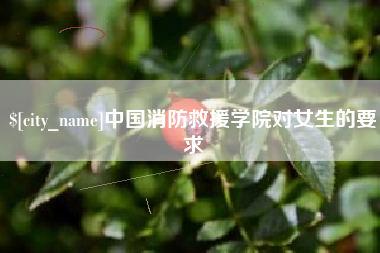 中国香港中国消防救援学院对女生的要求