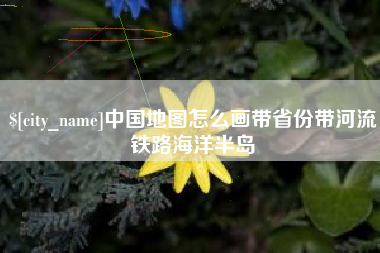 中国香港中国地图怎么画带省份带河流铁路海洋半岛