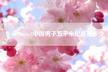 中国香港中国男子五千米纪录是多少