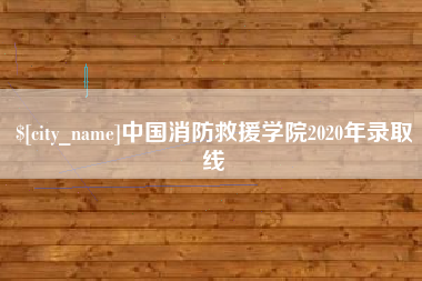 中国香港中国消防救援学院2020年录取线