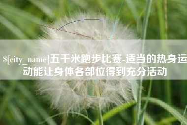 中国香港五千米跑步比赛-适当的热身运动能让身体各部位得到充分活动